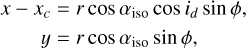 $\matrix{{x - {x_c} = r\cos {\alpha _{{\rm{iso}}}}\cos {i_d}\sin \phi ,} \cr {y = r\cos {\alpha _{{\rm{iso}}}}\sin \phi ,} \cr } $