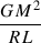 Mathematical equation: $ \frac{GM^2}{RL} $