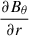 $ \frac{{\partial {B_\theta }}}{{\partial r}} $
