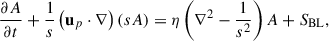 $$ \begin{aligned}&\frac{\partial A}{\partial t}+\frac{1}{s}\left(\mathbf u_{p} \cdot \nabla \right)(sA) =\eta \left(\nabla ^{2}-\frac{1}{s^{2}}\right)A+S_{\rm BL},\end{aligned} $$