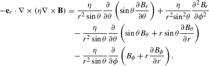 $$ \begin{aligned} - \mathbf e_r \cdot \nabla \times (\eta \nabla \times \mathbf B )&= \frac{\eta }{{{r^2}\sin \theta }}\frac{\partial }{{\partial \theta }}\left( \sin \theta \frac{{\partial {B_r}}}{{\partial \theta }}\right) + \frac{\eta }{{{r^2}{{\sin }^2}\theta }}\frac{{{\partial ^2}{B_r}}}{{\partial {\phi ^2}}}\nonumber \\&\quad - \frac{\eta }{{{r^2}\sin \theta }}\frac{\partial }{{\partial \theta }}\left( \sin \theta {B_\theta } + r\sin \theta \frac{{\partial {B_\theta }}}{{\partial r}}\right) \\&\quad - \frac{\eta }{{{r^2}\sin \theta }}\frac{\partial }{{\partial \phi }}\left( {B_\phi } + r\frac{{\partial {B_\phi }}}{{\partial r}}\right) .\nonumber \end{aligned} $$