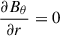 $ \frac{{\partial {B_\theta }}}{{\partial r}} = 0 $