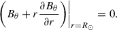 $$ \begin{aligned} {\left. {\left({B_\theta } + r\frac{{\partial {B_\theta }}}{{\partial r}}\right)} \right|_{r = {R_ \odot }}} = 0. \end{aligned} $$