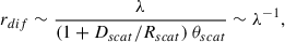 $$ \begin{aligned} r_{dif}&\sim \frac{\lambda }{(1+D_{scat}/R_{scat})\ \theta _{scat}} \sim \lambda ^{-1},\end{aligned} $$