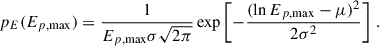 Mathematical equation: $$ \begin{aligned} p_E(E_{p,\mathrm{max}}) = \dfrac{1}{E_{p,\mathrm{max}}\sigma \sqrt{2\pi }} \exp \left[ -\dfrac{(\ln E_{p,\mathrm{max}}-\mu )^2}{2\sigma ^2}\right]\,. \end{aligned} $$