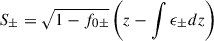 $$ \begin{aligned} S_\pm =\sqrt{1-f_{0\pm }}\left(z-\int \epsilon _\pm dz\right) \end{aligned} $$