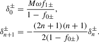 $$ \begin{aligned} \delta _{0}^\pm&=\frac{M \omega f_{1\pm }}{1-f_{0\pm }} ,\nonumber \\ \delta _{n+1}^\pm&=-\frac{(2n+1)(n+1)}{2(1-f_{0\pm })}\delta _n^\pm . \end{aligned} $$