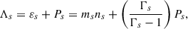 $$ \begin{aligned} \Lambda _s=\varepsilon _s+P_s=m_sn_s+\left(\frac{\Gamma _s}{\Gamma _s-1}\right)P_s , \end{aligned} $$