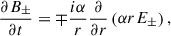 $$ \begin{aligned} \frac{\partial B_\pm }{\partial t}&=\mp \frac{i \alpha }{r}\frac{\partial }{\partial r}\left(\alpha r E_\pm \right), \end{aligned} $$