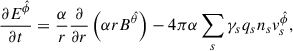 $$ \begin{aligned} \frac{\partial E^{\hat{\phi }}}{\partial t}&=\frac{\alpha }{r}\frac{\partial }{\partial r}\left(\alpha r B^{\hat{\theta }}\right)-4\pi \alpha \sum _s \gamma _s q_s n_s v^{\hat{\phi }}_{s} , \end{aligned} $$