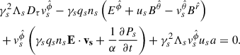$$ \begin{aligned}&\gamma _s^2\Lambda _s D_\tau v^{\hat{\phi }}_s-\gamma _s q_s n_s \left(E^{\hat{\phi }}+u_s B^{\hat{\theta }}-v^{\hat{\theta }}_s B^{\hat{r}}\right)\nonumber \\&+v_s^{\hat{\phi }}\left(\gamma _s q_s n_s \mathbf{E \cdot \mathbf v _s}+\frac{1}{\alpha }\frac{\partial P_s}{\partial t}\right)+\gamma _s^2\Lambda _sv_s^{\hat{\phi }} u_s a = 0 . \end{aligned} $$