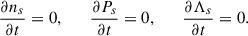 $$ \begin{aligned} \frac{\partial n_s}{\partial t} = 0 , \qquad \frac{\partial P_s}{\partial t} = 0,\qquad \frac{\partial \Lambda _s}{\partial t} = 0 . \end{aligned} $$