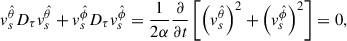 $$ \begin{aligned} v_s^{\hat{\theta }}D_\tau v_s^{\hat{\theta }}+v_s^{\hat{\phi }}D_\tau v_s^{\hat{\phi }}=\frac{1}{2\alpha }\frac{\partial }{\partial t}\left[\left(v_s^{\hat{\theta }}\right)^2+\left(v_s^{\hat{\phi }}\right)^2\right] = 0 , \end{aligned} $$