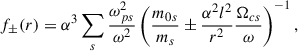 $$ \begin{aligned} f_\pm (r) = {\alpha ^3}\sum _s{\frac{\omega _{ps}^2}{\omega ^2}}\left({\frac{m_{0s}}{m_s}\pm \frac{\alpha ^2 l^2 }{ r^2} \frac{\Omega _{cs}}{\omega } } \right)^{-1}, \end{aligned} $$
