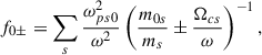 $$ \begin{aligned} f_{0\pm }=\sum _s{\frac{\omega _{ps0}^2}{\omega ^2}}\left({\frac{m_{0s}}{m_s}\pm \frac{\Omega _{cs}}{\omega } } \right)^{-1}, \end{aligned} $$