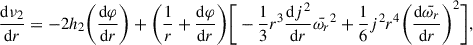 $$ \begin{aligned} \frac{\mathrm{d}\nu _2}{\mathrm{d}r}&= -2h_2 \bigg ( \frac{\mathrm{d}\varphi }{\mathrm{d}r} \bigg ) + \bigg ( \frac{1}{r} +\frac{\mathrm{d}\varphi }{\mathrm{d}r} \bigg ) \bigg [- \frac{1}{3} r^3 \frac{\mathrm{d}j^2}{\mathrm{d}r} \bar{\omega _r}^2 + \frac{1}{6} j^2r^4 \bigg (\frac{\mathrm{d} \bar{\omega _r}}{\mathrm{d}r} \bigg )^2 \bigg ] , \nonumber \\ \end{aligned} $$