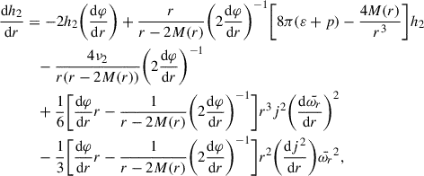 $$ \begin{aligned} \frac{\mathrm{d}h_2}{\mathrm{d}r}&= -2h_2 \bigg ( \frac{\mathrm{d}\varphi }{\mathrm{d}r} \bigg ) + \frac{r}{r - 2M(r)} \bigg (2 \frac{\mathrm{d}\varphi }{\mathrm{d}r} \bigg )^{-1} \bigg [ 8\pi (\varepsilon + p) - \frac{4M(r)}{r^3} \bigg ]h_2 \nonumber \\&\quad - \frac{4\nu _2}{r(r -2M(r))} \bigg (2 \frac{\mathrm{d}\varphi }{\mathrm{d}r} \bigg )^{-1} \nonumber \\&\quad + \frac{1}{6} \bigg [ \frac{\mathrm{d}\varphi }{\mathrm{d}r}r - \frac{1}{r -2M(r)} \bigg (2 \frac{\mathrm{d}\varphi }{\mathrm{d}r} \bigg )^{-1}\bigg ]r^3j^2 \bigg (\frac{\mathrm{d} \bar{\omega _r}}{\mathrm{d}r} \bigg )^2 \nonumber \\&\quad - \frac{1}{3} \bigg [ \frac{\mathrm{d}\varphi }{\mathrm{d}r}r - \frac{1}{r -2M(r)} \bigg (2 \frac{\mathrm{d}\varphi }{\mathrm{d}r} \bigg )^{-1}\bigg ] r^2 \bigg (\frac{\mathrm{d}j^2}{\mathrm{d}r} \bigg ) \bar{\omega _r}^2 , \end{aligned} $$