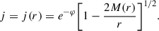 $$ \begin{aligned} j = j(r) = e^{-\varphi } \bigg [1 - \frac{2M(r)}{r} \bigg ]^{1/2}. \end{aligned} $$