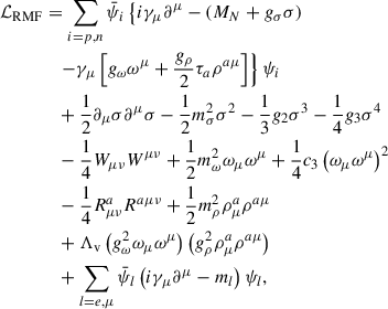 $$ \begin{aligned} \mathcal{L} _{\mathrm{RMF}}&= \sum _{i=p,n}\bar{\psi }_i \left\{ i\gamma _{\mu }\partial ^{\mu }-\left(M_N+g_{\sigma }\sigma \right) \right.\nonumber \\&\quad \left. -\gamma _{\mu } \left[g_{\omega }\omega ^{\mu } +\frac{g_{\rho }}{2}\tau _a\rho ^{a\mu } \right]\right\} \psi _i \nonumber \\&\quad +\frac{1}{2}\partial _{\mu }\sigma \partial ^{\mu }\sigma -\frac{1}{2} m^2_{\sigma }\sigma ^2-\frac{1}{3}g_{2}\sigma ^{3} -\frac{1}{4}g_{3}\sigma ^{4} \nonumber \\&\quad -\frac{1}{4}W_{\mu \nu }W^{\mu \nu } +\frac{1}{2}m^2_{\omega }\omega _{\mu } \omega ^{\mu } +\frac{1}{4}c_{3}\left(\omega _{\mu }\omega ^{\mu }\right)^2 \nonumber \\&\quad -\frac{1}{4}R^a_{\mu \nu }R^{a\mu \nu } +\frac{1}{2}m^2_{\rho }\rho ^a_{\mu } \rho ^{a\mu } \nonumber \\&\quad +\Lambda _{\mathrm{v}} \left(g_{\omega }^2 \omega _{\mu }\omega ^{\mu }\right) \left(g_{\rho }^2\rho ^a_{\mu }\rho ^{a\mu }\right) \nonumber \\&\quad +\sum _{l=e,\mu }\bar{\psi }_{l} \left( i\gamma _{\mu }\partial ^{\mu }-m_{l}\right)\psi _l, \end{aligned} $$