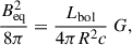 $$ \begin{aligned} \frac{B_{\rm {eq}}^2}{8\pi }=\frac{L_{\rm {bol}}}{4\pi R^2 c}\ G, \end{aligned} $$