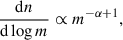 $$ \begin{aligned} {\mathrm{d} n \over \mathrm{d}\log m} \propto m^{ - \alpha +1}, \end{aligned} $$