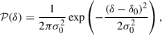 $$ \begin{aligned} \mathcal{P} (\delta ) = \dfrac{1}{2 \pi \sigma _0^2} \exp \left(-\dfrac{(\delta - \delta _0)^2}{2 \sigma _0^2}\right), \end{aligned} $$