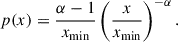 $$ \begin{aligned} p(x) = \frac{\alpha -1}{x_{\rm min}} \left( \frac{x}{x_{\rm min}}\right)^{-\alpha }. \end{aligned} $$
