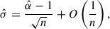 $$ \begin{aligned} \hat{\sigma } = \frac{\hat{\alpha } - 1}{\sqrt{n}} + O \left( \frac{1}{n} \right), \end{aligned} $$