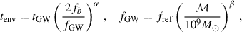 Mathematical equation: $$ \begin{aligned} t_{\rm env} = t_{\rm GW}\left( \frac{2f_b}{f_{\rm GW}} \right)^\alpha \,, \quad f_{\rm GW} = f_{\rm ref} \left( \frac{\mathcal{M} }{10^9 {M_\odot }} \right)^\beta \,, \end{aligned} $$