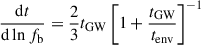 Mathematical equation: $$ \begin{aligned} \begin{aligned} \frac{\mathrm{d} t}{\mathrm{d} \ln f_{\rm b}}&= \frac{2}{3} t_{\rm GW} \left[1 + \frac{t_{\rm GW}}{t_{\rm env}}\right]^{-1} \end{aligned} \end{aligned} $$