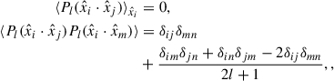 Mathematical equation: $$ \begin{aligned} \begin{aligned} \langle P_l(\hat{x}_i \cdot \hat{x}_j) \rangle _{\hat{x}_i}&= 0, \\ \langle P_l(\hat{x}_i \cdot \hat{x}_j) P_l(\hat{x}_i \cdot \hat{x}_m) \rangle&= \delta _{ij}\delta _{mn} \\&+ \frac{\delta _{im}\delta _{jn}+\delta _{in}\delta _{jm} - 2\delta _{ij}\delta _{mn}}{2l +1},, \nonumber \end{aligned} \end{aligned} $$