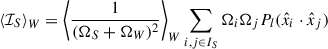Mathematical equation: $$ \begin{aligned} \begin{aligned} \left\langle \mathcal{I} _{S} \right\rangle _{W}&= \left\langle \frac{1}{(\Omega _S + \Omega _{W})^2} \right\rangle _{W} \sum _{i,j \in I_S} \Omega _{i} \Omega _{j} P_{l}(\hat{x}_{i}\cdot \hat{x}_{j})\, \end{aligned} \end{aligned} $$