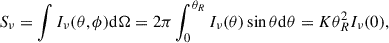 $$ \begin{aligned} S_{\nu } =\int I_{\nu }(\theta , \phi )\mathrm{d}\Omega =2\pi \int _{0}^{\theta _{R}}I_{\nu }(\theta )\sin \theta \mathrm{d}\theta =K\theta _{R}^{2}I_{\nu }(0), \end{aligned} $$