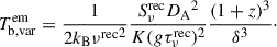 $$ \begin{aligned} T_{\mathrm{b,var}}^\mathrm{em} =\frac{1}{2k_{\mathrm{{B}}}{\nu ^\mathrm{rec}}^{2}} \frac{S_{\nu }^\mathrm{rec}{D_{\mathrm{A}}}^{2}}{K(g\tau _{\nu }^\mathrm{rec})^{2}} \frac{(1+z)^{3}}{\delta ^{3}}\cdot \end{aligned} $$