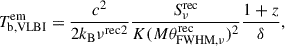 $$ \begin{aligned} T_{\mathrm{b,VLBI}}^\mathrm{em} =\frac{c^2}{2k_{\rm B}{\nu ^\mathrm{rec}}^{2}} \frac{S_{\nu }^\mathrm{rec}}{K(M\theta _{\mathrm{FWHM},\nu }^\mathrm{rec})^{2}} \frac{1+z}{\delta }, \end{aligned} $$