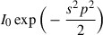 $ I_{0}\exp{\Big(-\frac{s^{2}p^{2}}{2}\Big)} $