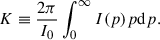 $$ \begin{aligned} K\equiv \frac{2\pi }{I_{0}}\int _{0}^{\infty }I(p)p\mathrm{d}p. \end{aligned} $$