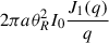$ 2\pi a\theta_{R}^{2}I_{0}\frac{J_{1}(q)}{q} $