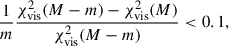 $$ \begin{aligned} \frac{1}{m}\frac{\chi _{\mathrm{vis}}^{2}(M-m)-\chi _{\mathrm{vis}}^{2}(M)}{\chi _{\mathrm{vis}}^{2}(M-m)} < 0.1, \end{aligned} $$