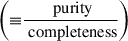 $ \left({\equiv} \frac{\text{ purity}}{\text{ completeness}}\right) $