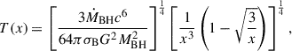 $$ \begin{aligned} T(x) \,{=}\, \left[ \frac{3\dot{M}_{\rm {BH}}c^6}{64\pi \sigma _{\rm {B}} G^2 M^{2}_{\rm {BH}}} \right]^{\frac{1}{4}} \left[ \frac{1}{x^{3}} \left(1 - \sqrt{\frac{3}{x}}\right)\right]^{\frac{1}{4}}, \end{aligned} $$
