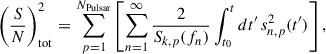 $$ \begin{aligned} \left(\dfrac{S}{N}\right)^2_{\rm {tot}}\,{=}\, \sum _{p = 1}^{N_{\rm {Pulsar}}} \left[\sum _{n = 1}^{\infty } \dfrac{2}{S_{k,p}(f_n)} \int _{t_0}^t dt^{\prime }\, s_{n,p}^2(t^{\prime })\right], \end{aligned} $$