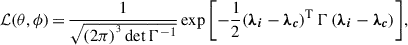 $$ \begin{aligned} \mathcal{L} (\theta ,\phi ) \,{=}\, \dfrac{1}{\sqrt{(2\pi )^{^3}\det \Gamma ^{-1}}} \exp {\left[-\dfrac{1}{2} (\boldsymbol{\lambda _i} - \boldsymbol{\lambda _c})^\mathrm{T} \, \Gamma \, (\boldsymbol{\lambda _i} - \boldsymbol{\lambda _c}) \right]}, \end{aligned} $$