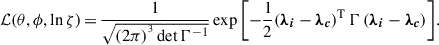 $$ \begin{aligned} \mathcal{L} (\theta ,\phi ,\ln \zeta ) \,{=}\, \dfrac{1}{\sqrt{(2\pi )^{^3}\det \Gamma ^{-1}}} \exp {\left[-\dfrac{1}{2} (\boldsymbol{\lambda _i} - \boldsymbol{\lambda _c})^\mathrm{T} \, \Gamma \, (\boldsymbol{\lambda _i} - \boldsymbol{\lambda _c}) \right]}. \end{aligned} $$