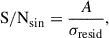 Mathematical equation: $$ \begin{aligned} \mathrm{S/N} _{\mathrm{sin} }= \frac{A}{\sigma _{\mathrm{resid} }}, \end{aligned} $$