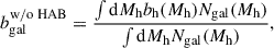 Mathematical equation: $$ \begin{aligned} b_{\rm gal}^\mathrm{w/o\ HAB} = \frac{\int \mathrm{d} {M_{\mathrm{h} }} b_\mathrm{h} ({M_{\mathrm{h} }}) N_{\rm gal}({M_{\mathrm{h} }})}{\int \mathrm{d} {M_{\mathrm{h} }} N_{\rm gal}({M_{\mathrm{h} }})}, \end{aligned} $$