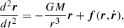 $$ \begin{aligned} \frac{d^2\boldsymbol{r}}{dt^2} = - \frac{GM}{r^3} \boldsymbol{r} + \boldsymbol{f}(\boldsymbol{r},\boldsymbol{\dot{r}}), \end{aligned} $$