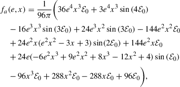 $$ \begin{aligned} f_{a}&(e,x) = \frac{1}{96 \pi } \Biggl (36 e^4 x^3 \mathcal{E} _0 + 3e^4 x^3 \nonumber \sin {(4\mathcal{E} _0)} \\ \nonumber&- 16 e^3 x^3 \sin {(3\mathcal{E} _0)} + 24 e^3 x^2 \sin {(3\mathcal{E} _0)} - 144 e^2 x^2 \mathcal{E} _0 \\ \nonumber&+ 24 e^2 x(e^2 x^2 -3x +3) \sin (2\mathcal{E} _0) +144 e^2 x \mathcal{E} _0 \\ \nonumber&+24 e (-6 e^2 x^3 +9 e^2 x^2 + 8 x^3 -12 x^2 +4)\sin {(\mathcal{E} _0)} \\&-96x^3 \mathcal{E} _0 +288x^2\mathcal{E} _0 -288x\mathcal{E} _0 +96 \mathcal{E} _0\Biggr ), \\ \nonumber \end{aligned} $$