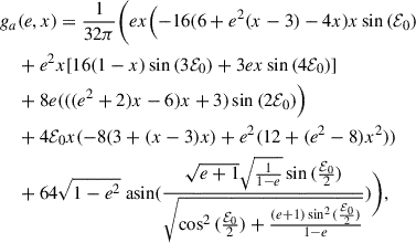 $$ \begin{aligned} g_{a}&(e,x) =\frac{1}{32 \pi } \Biggl ( ex \Bigl ( - 16(6+e^{2}(x-3) - 4x)x\sin {(\mathcal{E} _0)} \\&+ e^{2}x [16(1- x) \sin {(3 \mathcal{E} _0 )} + 3 e x \sin {(4 \nonumber \mathcal{E} _0)}] \\ \nonumber&+ 8e(((e^{2} + 2)x - 6)x + 3) \sin {(2 \mathcal{E} _0)}\Bigr ) \\ \nonumber&+ 4 \mathcal{E} _0 x(-8(3+(x-3)x)+e^{2}(12+(e^{2}-8)x^{2})) \\&+ 64 \sqrt{1 - e^{2}} {\text{ asin}}{(\frac{\sqrt{e + 1} \sqrt{\frac{1}{1 - e}} \sin {(\frac{\mathcal{E} _0}{2} )}}{\sqrt{\cos ^{2}{(\frac{\mathcal{E} _0}{2} )} + \frac{(e + 1) \sin ^{2}{(\frac{\mathcal{E} _0}{2} )}}{1 - e}}} )}\Biggr ), \\ \nonumber \end{aligned} $$