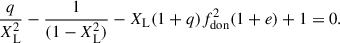 $$ \begin{aligned} \frac{q}{X_{\rm L}^2} - \frac{1}{(1-X_{\rm L}^2)} - X_{\rm L}(1+q)f_{\rm don}^2(1+e) +1 = 0. \end{aligned} $$